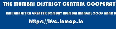 THE MUMBAI DISTRICT CENTRAL COOPERATIVE BANK LIMITED  MAHARASHTRA GREATER BOMBAY MUMBAI MANGAL COOP BANK KANDIVALI E  ifsc code